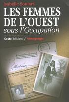 Couverture du livre « Les Femmes De L'Ouest Sous L'Occupation » de Isabelle Soulard aux éditions Geste
