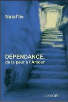 Couverture du livre « Dépendance, de la peur à l'amour » de Natal'Lie aux éditions Lanore