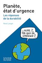 Couverture du livre « Planète, état d'urgence : Les réponses de la durabilité (4e édition) » de Rene Longet aux éditions Ppur