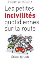 Couverture du livre « Les petites incivilités quotidiennes sur la route » de Christine Fournie aux éditions De L'onde