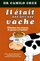 Couverture du livre « Il était une fois une vache ; éliminer les excuses et passez à l'action » de Cruz/Hansen aux éditions Tresor Cache