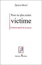 Couverture du livre « Pour ne plus rester victime - guerir de ses peurs » de Denise Morel aux éditions Scriban