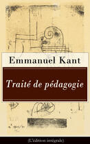 Couverture du livre « Traité de pédagogie (L'édition intégrale) » de Immanuel Kant aux éditions E-artnow