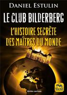 Couverture du livre « Le Club Bilderberg ; l'histoire secrète des maîtres du monde » de Daniel Estulin aux éditions Macro Editions