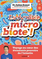 Couverture du livre « Incroyable microbiote ! voyage au coeur des étonnants pouvoirs de l'intestin » de Julien Scanzi et Alice Varoquaux aux éditions Leduc