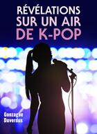 Couverture du livre « Révélations sur un air de K-pop » de Gonzague Duverdus aux éditions Librinova