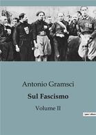 Couverture du livre « Sul Fascismo (Volume II) : Un'analisi completa dell'ideologia fascista e del suo impatto » de Antonio Gramsci aux éditions Shs Editions