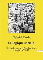 Couverture du livre « La logique sociale : Seconde partie : Applications chapitres V à IX » de Gabriel Tarde aux éditions Shs Editions