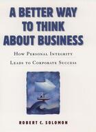 Couverture du livre « A Better Way to Think About Business: How Personal Integrity Leads to » de Solomon Robert C aux éditions Oxford University Press Usa
