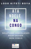 Couverture du livre « Ata ndele na congo: solutions congolaises pour sauver mon congo » de Kiteti Boya Loso aux éditions Anovi