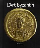 Couverture du livre « L'art byzantin » de Charles Bayet aux éditions Parkstone International