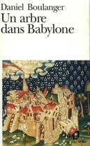 Couverture du livre « Un arbre dans Babylone » de Daniel Boulanger aux éditions Folio