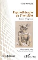 Couverture du livre « Psychothérapie de l'invisible : Le sens et la preuve » de Gilles Marcellot aux éditions L'harmattan