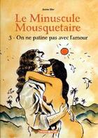 Couverture du livre « Le minuscule mousquetaire Tome 3 ; on ne patine pas avec l'amour » de Joann Sfar aux éditions Dargaud