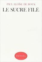 Couverture du livre « Le sucre file - souvenirs 1900-1913 » de De Bock Paul-Aloise aux éditions Denoel