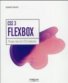 Couverture du livre « CSS 3 Flexbox ; plongez dans les CSS modernes » de Raphael Goetter aux éditions Eyrolles