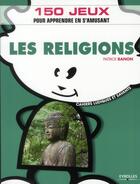 Couverture du livre « Les religions ; 150 jeux pour apprendre en s'amusant » de Patrick Banon aux éditions Organisation