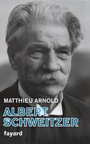 Couverture du livre « Albert Schweitzer » de Matthieu Arnold aux éditions Fayard