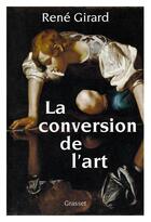 Couverture du livre « La conversion de l'art » de Rene Girard aux éditions Grasset