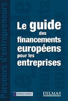 Couverture du livre « Le guide des financements européens pour les entreprises » de  aux éditions Delmas