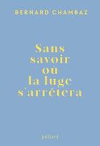 Couverture du livre « Sans savoir où la luge s'arrêtera » de Bernard Chambaz aux éditions Julliard