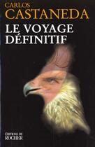 Couverture du livre « Le voyage definitif » de Carlos Castaneda aux éditions Rocher