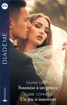 Couverture du livre « Soumise à un prince ; un jeu si innocent » de Olivia Gates et Clare Connelly aux éditions Harlequin