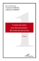 Couverture du livre « Communication des organisations t.1 ; recherches récentes » de Catherine Loneux et Bertrand Parent aux éditions Editions L'harmattan