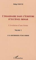 Couverture du livre « L'imaginaire dans l'ecriture d'ayi kwei armah - l'evolution d'une forme - vol. 1. a la recherche d'u » de Philip Whyte aux éditions Editions L'harmattan