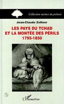 Couverture du livre « Les pays du Tchad et la montée des périls : 1795-1850 » de Jean-Claude Zeltner aux éditions Editions L'harmattan