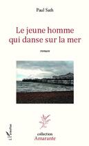 Couverture du livre « Le jeune homme qui danse sur la mer » de Paul Sath aux éditions Editions L'harmattan