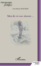Couverture du livre « Mon île est une absente... » de Yves-Patrick Augustin aux éditions L'harmattan