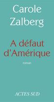 Couverture du livre « À défaut d'Amérique » de Carole Zalberg aux éditions Editions Actes Sud