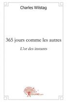 Couverture du livre « 365 jours comme les autres - l'or des instants » de Charles Wilstag aux éditions Edilivre