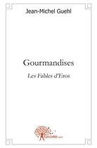 Couverture du livre « Gourmandises - les fables d'eros » de Jean-Michel Guehl aux éditions Edilivre