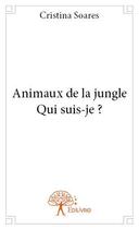 Couverture du livre « Animaux de la jungle ; qui suis-je ? » de Cristina Soares aux éditions Edilivre