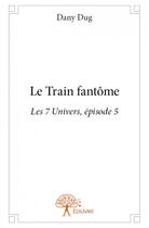 Couverture du livre « Le train fantôme » de Dany Dug aux éditions Edilivre