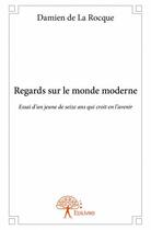 Couverture du livre « Regards sur le monde moderne ; essai d'un jeune de seize ans qui croit en l'avenir » de Damien De La Rocque aux éditions Edilivre