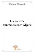 Couverture du livre « Les sociétés commerciales en Algérie » de Mansour Mansouri aux éditions Edilivre