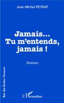 Couverture du livre « Jamais... tu m'entends, jamais ! » de Jean-Michel Peyrat aux éditions L'harmattan
