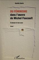 Couverture du livre « Du féminisme dans l'oeuvre de Michel Foucault ; à demain le bon sexe » de Daniele Sastre aux éditions L'harmattan