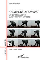 Couverture du livre « Apprendre de Bamako, un quartier urbain autoconstruit en terre » de Vincent Laureau aux éditions L'harmattan