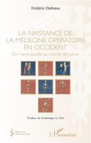 Couverture du livre « La naissance de la médecine opératoire en occident : de Hammourabi au concile de Latran » de Frederic Dubrana aux éditions L'harmattan