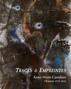 Couverture du livre « Traces & empreintes : Anne-Marie Castelain, oeuvres 1978-2018 » de Jean-Pierre Castelain aux éditions Illustria