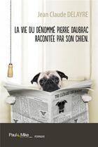 Couverture du livre « La vie du dénommé Pierre Daubrac racontée par son chien » de Delayre-Jc aux éditions Paul & Mike