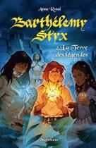 Couverture du livre « Barthélémy Styx Tome 2 ; la terre des légendes » de Anne Rossi aux éditions Scrineo