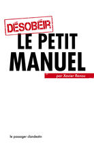 Couverture du livre « Désobéir ; le petit manuel » de Xavier Renou aux éditions Le Passager Clandestin