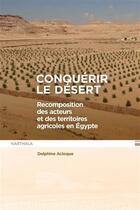 Couverture du livre « Conquérir le désert : Recomposition des acteurs et des territoires agricoles en Egypte » de Delphine Acloque aux éditions Karthala