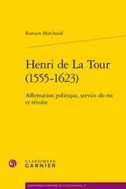 Couverture du livre « Henri de La Tour (1555-1623) ; affirmation politique, service du roi et révolte » de Romain Marchand aux éditions Classiques Garnier