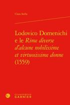 Couverture du livre « Lodovico Domenichi e le Rime diverse d'alcune nobilissime et virtuosissime donne (1559) » de Clara Stella aux éditions Classiques Garnier